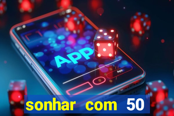 sonhar com 50 reais jogo do bicho